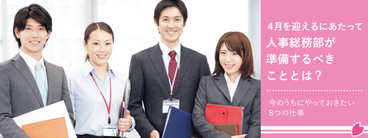 4月を迎えるにあたって人事総務部が準備するべきこととは? ~今のうちにやっておきたい8つの仕事